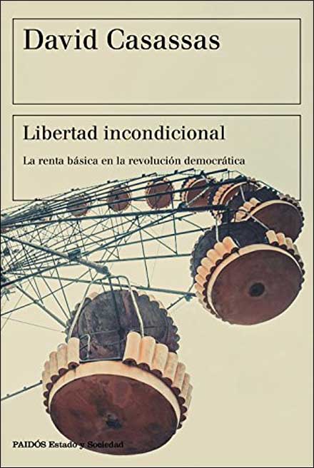 David Casassas, Libertad incondicional. La renta básica en la revolución democrática. Barcelona, Paidós (2018)
